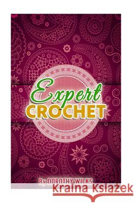 Expert Crochet Dorothy Wilks 9781507755846