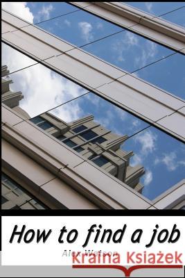 How to find a job Watson, Alex 9781507756928 Createspace
