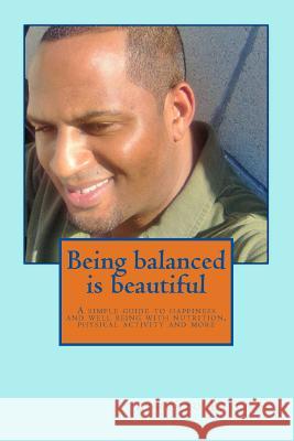 Being balanced is beautiful: A simple guide to wellness and happiness through nutrition physical activity and more Paschal, Lorenzo 9781507757000