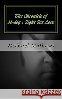 The Chronicle of H-dog: Fight For Love Mathews, Michael T. 9781507758687
