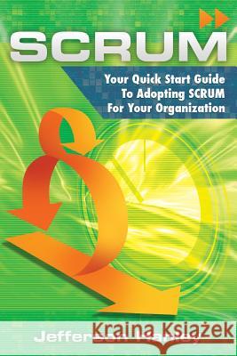 Scrum: Your Quick Start Guide To Adopting Scrum For Your Organization Hanley, Jefferson 9781507759783 Createspace