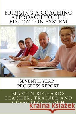 Bringing a Coaching Approach to the Education System: Seventh Annual Report Martin Richards 9781507760390 Createspace Independent Publishing Platform