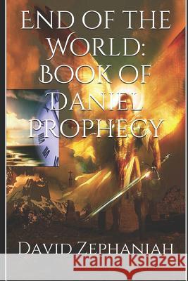 End of the World: Book of Daniel Prophecy David Zephaniah Avital Zephaniah 9781507760581 Createspace