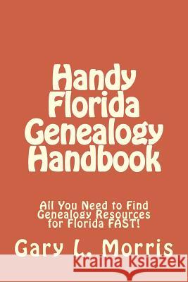 Handy Florida Genealogy Handbook: All You Need to Find Genealogy Resources for Florida FAST! Morris, Gary L. 9781507762295