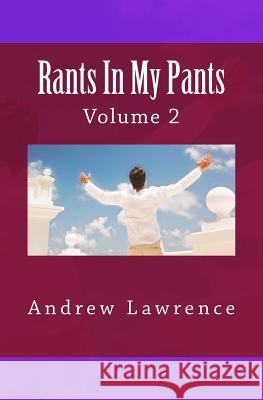 Rants In My Pants: Volume 2 Lawrence, Andrew 9781507762622 Createspace