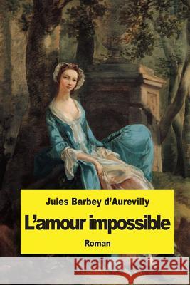 L'amour impossible Barbey D'Aurevilly, Juless 9781507762981 Createspace