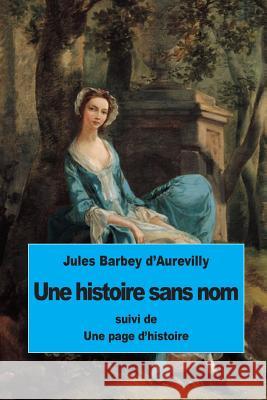 Une histoire sans nom: suivi de Une page d'histoire Barbey D'Aurevilly, Juless 9781507763148 Createspace