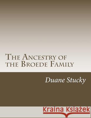 The Ancestry of the Broede Family Duane Stucky 9781507763605 Createspace