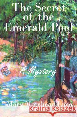 The Secret of the Emerald Pool: A Mystery Mary Morehead Luce 9781507763629