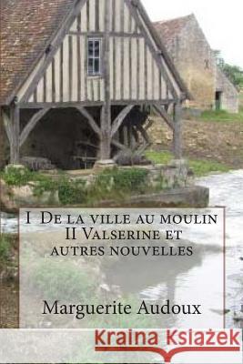 I De la ville au moulin, II Valserine et autres nouvelles Ballin, G. -. Ph. 9781507763971 Createspace