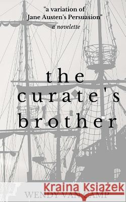 The Curate's Brother: A Jane Austen Variation of Persuasion Wendy Va 9781507763988 Createspace Independent Publishing Platform