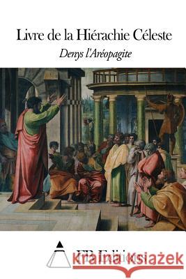 Livre de la Hiérachie Céleste Denys L'Areopagite 9781507766019 Createspace
