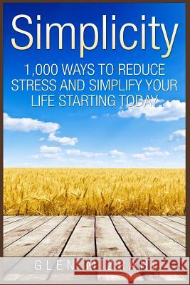 Simplicity: 1,000 Ways To Reduce Stress and Simplify Your Life Starting Today Mizrahi, Glen 9781507766095