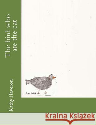 The bird who ate the cat Haveron, Kathy 9781507766439 Createspace