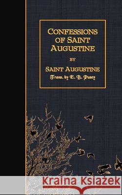 Confessions of Saint Augustine Saint Augustine of Hippo                 E. B. Pusey 9781507766484 Createspace