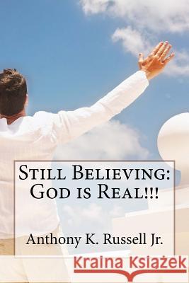 Still Believing: God is Real!!! Russell Jr, Anthony K. 9781507767504