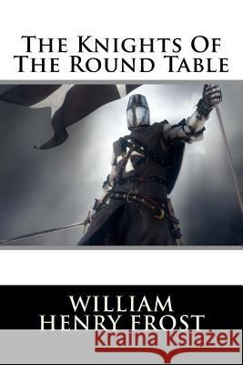 The Knights Of The Round Table Frost, William Henry 9781507768693