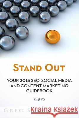 Stand Out: Your 2015 SEO, Social Media and Content Marketing Guidebook Strandberg, Greg 9781507769638 Createspace