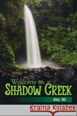 Welcome to Shadow Creek: April 1961 Don Williams 9781507771655 Createspace Independent Publishing Platform