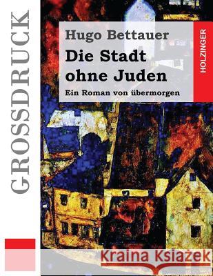 Die Stadt ohne Juden (Großdruck): Ein Roman von übermorgen Bettauer, Hugo 9781507773925