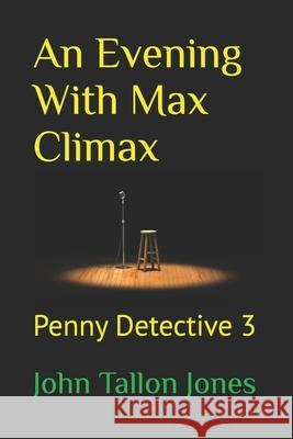 An Evening With Max Climax: Penny Detective 3 John Tallon Jones 9781507774243 Createspace Independent Publishing Platform