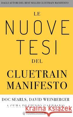 Le Nuove Tesi del Cluetrain Manifesto David Weinberger Doc Searls Giulio Gaudiano 9781507775165 Createspace