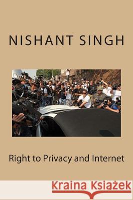 Right to Privacy and Internet MR Nishant Singh 9781507775370