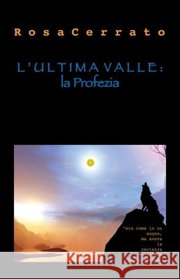 L'ultima valle: la Profezia Rosa Cerrato 9781507777817