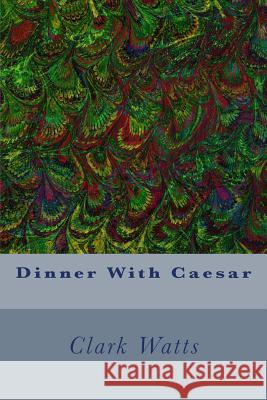 Dinner With Caesar Hal C. Clark Clark Watts 9781507778081 Createspace Independent Publishing Platform