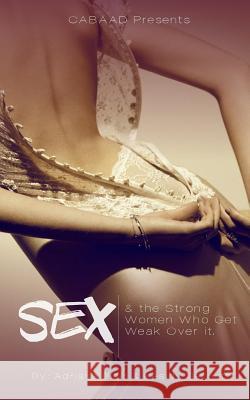 Sex & the Strong Women Who Get Weak Over It Keaidy Bennett Adriana Blair 9781507780206 Createspace