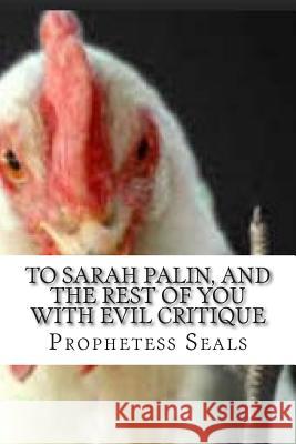 To Sarah Palin, and the Rest of You With Evil Critique Seals, Prophetess Tina 9781507781692 Createspace