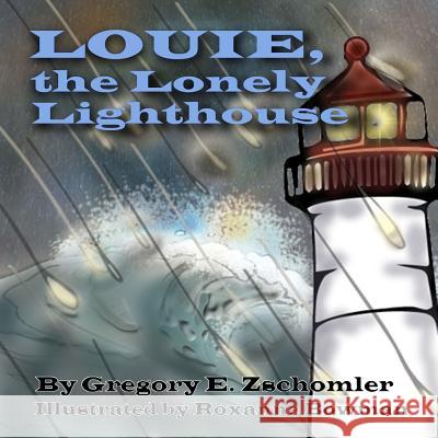 Louie, the Lonely Lighthouse MR Gregory E. Zschomler Mrs Roxanne Bowman 9781507781852 Createspace