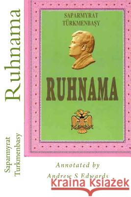 Ruhnama: The Book of the Soul (Annotated Version) Saparmyrat Turkmenbasy Andrew S. Edwards 9781507782231