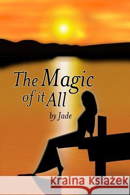 The Magic of It All Jade D 9781507782644 Createspace Independent Publishing Platform