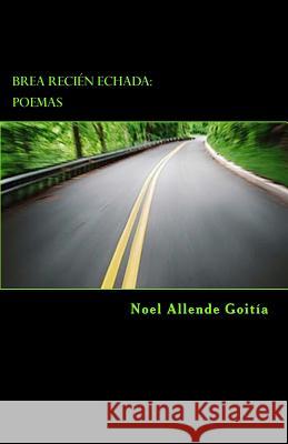 Brea Recién Echada: Poemas Allende Goitia, Noel 9781507785591 Createspace