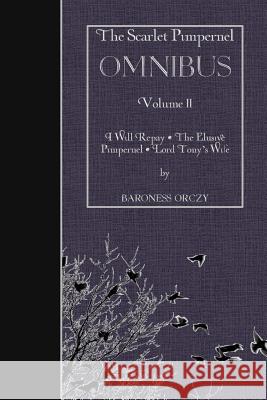The Scarlet Pimpernel OMNIBUS Volume II: I Will Repay, The Elusive Pimpernel, Lord Tony's Wife Orczy, Baroness 9781507785638 Createspace