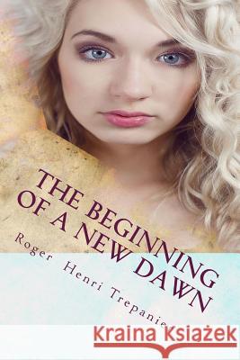 The Beginning Of A New Dawn Trepanier, Roger Henri 9781507785782 Createspace