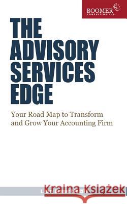 The Advisory Services Edge: Your Road Map to Transform and Grow Your Accounting Firm L. Gary Boomer 9781507785928 Createspace