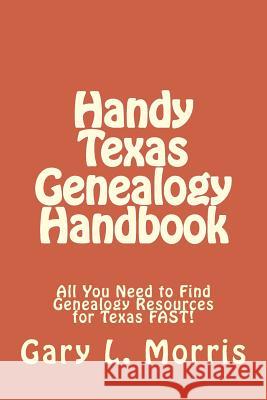 Handy Texas Genealogy Handbook: All You Need to Find Genealogy Resources for Texas FAST! Morris, Gary L. 9781507786277