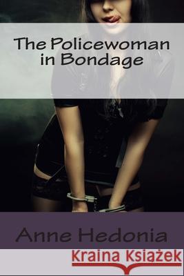 The Policewoman in Bondage Anne Hedonia 9781507786314 Createspace
