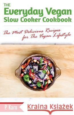 The Everyday Vegan Slow Cooker Cookbook: The Most Delicious Recipes for The Vegan Lifestyle Karn, P. 9781507786727 Createspace