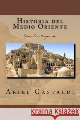 Historia del Medio Oriente: Grandes Imperios Ariel Marcelo Gastaldi 9781507786826 Createspace