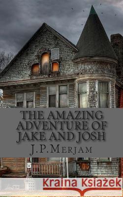 The Amazing Adventure of Jake and Josh J. P. Merjam 9781507787625 Createspace