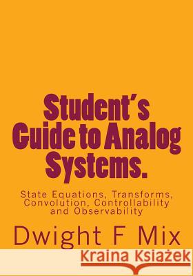 Student's Guide to Analog Systems.: State Equations, Transforms, Convolution, Controllability and Observability Dwight F. Mix 9781507787854 Createspace