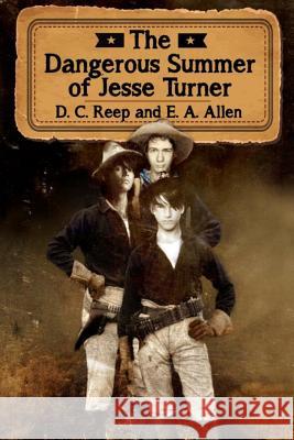 The Dangerous Summer of Jesse Turner D. C. Reep E. a. Allen 9781507789056 Createspace