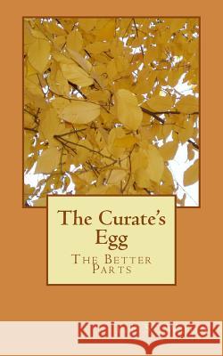 The Curate's Egg: The Better Parts William P. Wood William P. Wood William P. Wood 9781507789186 Createspace Independent Publishing Platform