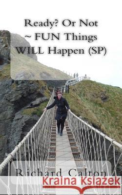 Ready? Or Not FUN Things WILL Happen (SP) Calton, Richard 9781507789698 Createspace