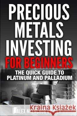 Precious Metals Investing For Beginners: The Quick Guide to Platinum and Palladium Uwajeh, Alex Nkenchor 9781507790168