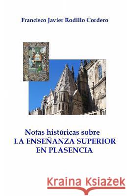 Notas historicas sobre la enseñanza superior en Plasencia Rodillo Cordero, Francisco Javier 9781507791448