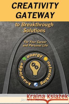 Creativity Gateway to Breakthrough Solutions: For Your Career and Personal Life Jerry L. Newman 9781507792612 Createspace